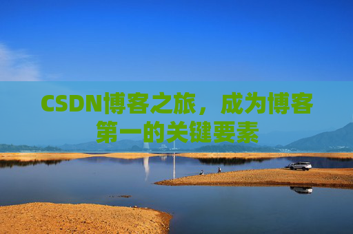CSDN博客之旅，成为博客第一的关键要素